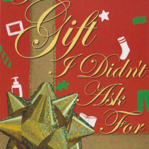 You're the gift I didn't ask for.